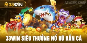 33win siêu thưởng nổ hũ bắn cá