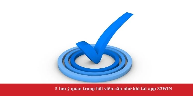 5 lưu ý quan trọng hội viên cần nhớ khi tải app 33WIN