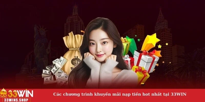 Các chương trình khuyến mãi nạp tiền hot nhất tại 33WIN 