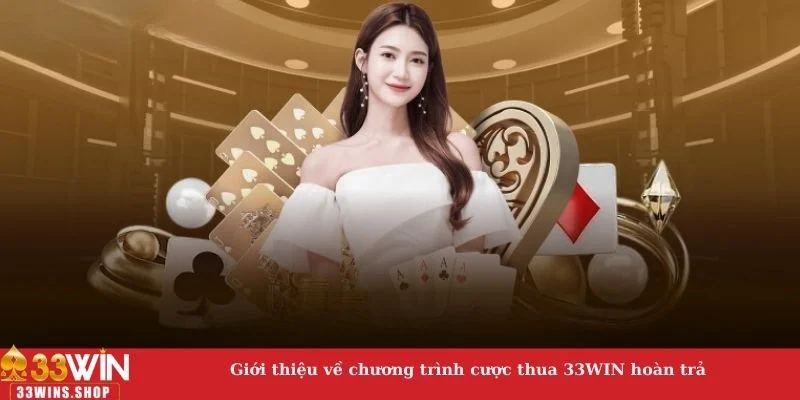 Giới thiệu về chương trình cược thua 33WIN hoàn trả 