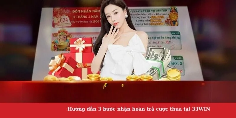 Hướng dẫn 3 bước nhận hoàn trả cược thua tại 33WIN