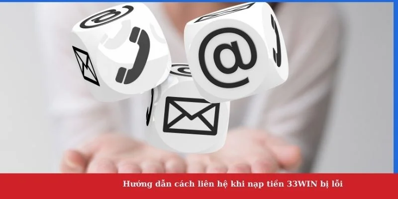 Hướng dẫn cách liên hệ khi nạp tiền 33WIN bị lỗi 