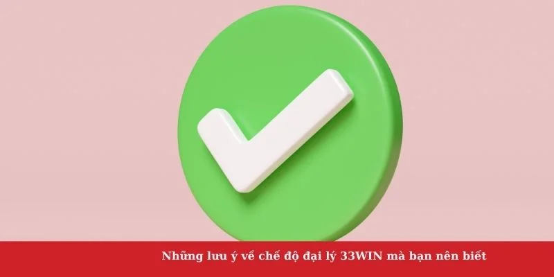 Những lưu ý về chế độ đại lý 33WIN mà bạn nên biết 