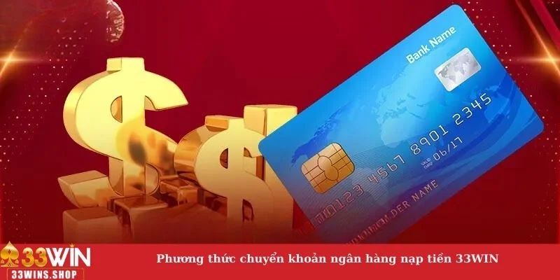 Phương thức chuyển khoản ngân hàng nạp tiền 33WIN 