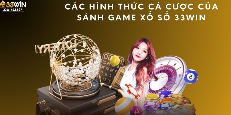 Các hình thức cá cược của sảnh game xổ số 33WIN