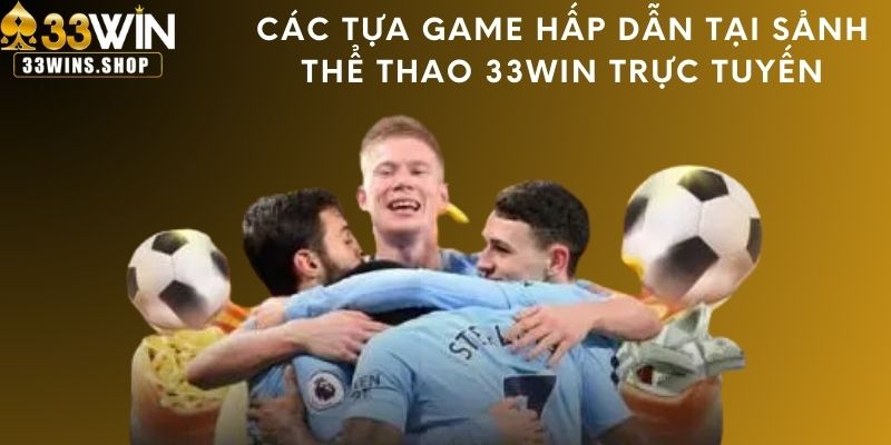 Các tựa game hấp dẫn tại sảnh thể thao 33WIN trực tuyến