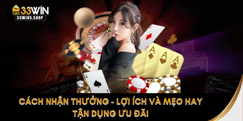 Cách nhận thưởng - Lợi ích và mẹo hay tận dụng ưu đãi