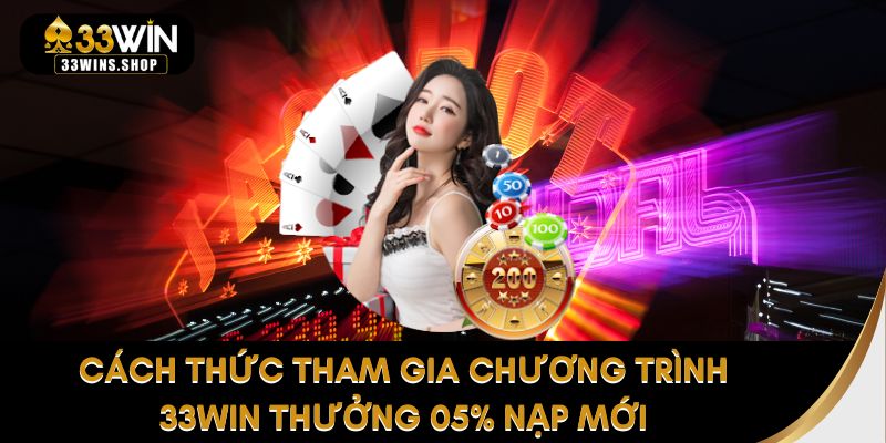 Cách thức tham gia chương trình 33WIN thưởng 05% nạp mới