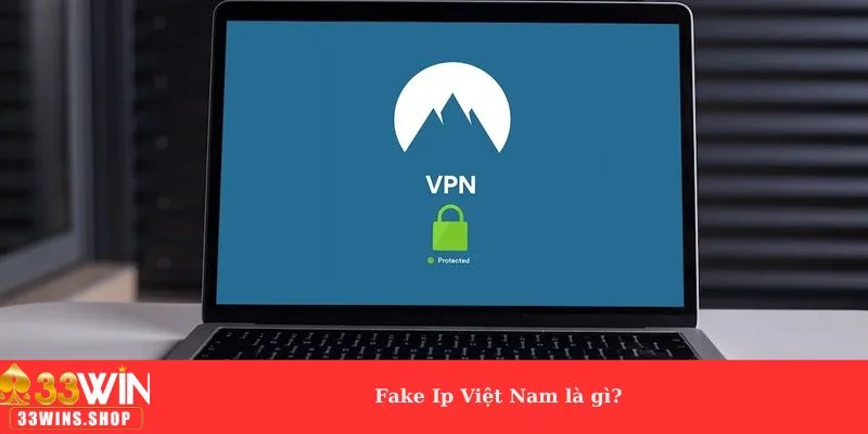 Fake Ip Việt Nam là gì?