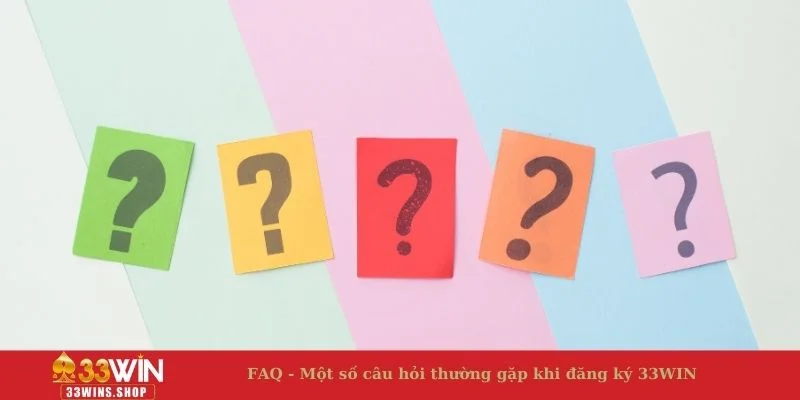 FAQ - Một số câu hỏi thường gặp khi đăng ký 33WIN