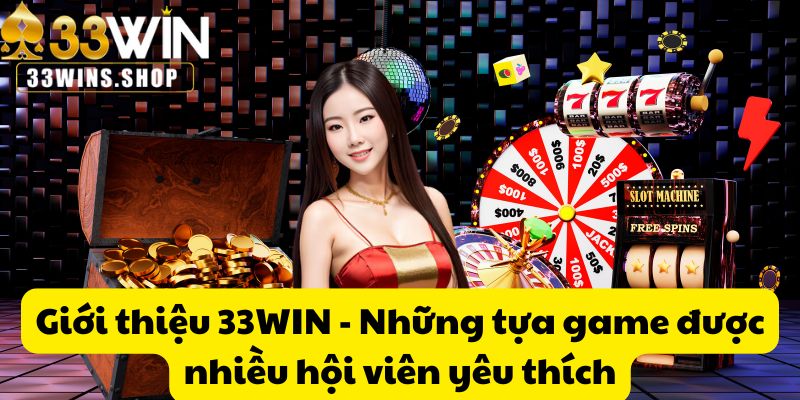 Giới thiệu 33WIN - Những tựa game được nhiều hội viên yêu thích