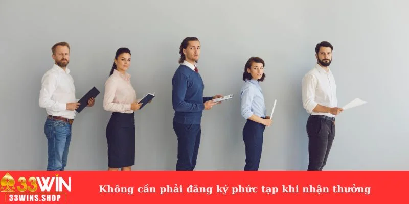 Không cần phải đăng ký phức tạp khi nhận thưởng