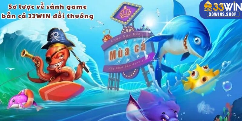 Sơ lược về sảnh game bắn cá 33WIN đổi thưởng