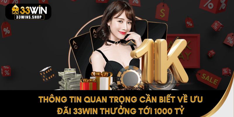 Thông tin quan trọng cần biết về ưu đãi 33WIN thưởng tới 1000 tỷ