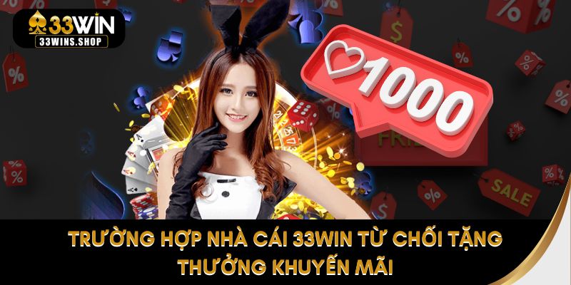 Trường hợp nhà cái 33WIN từ chối tặng thưởng khuyến mãi